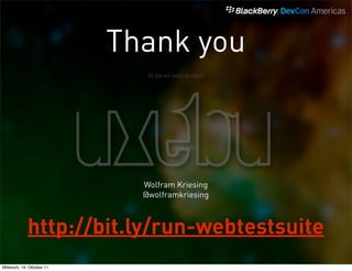 Thank you



                             Wolfram Kriesing
                             @wolframkriesing



             http://bit.ly/run-webtestsuite
Mittwoch, 19. Oktober 11
 