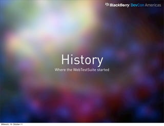 History
                           Where the WebTestSuite started




Mittwoch, 19. Oktober 11
 