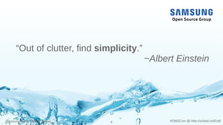 Samsung Open Source Group 4 #OW2Con @ http://sched.co/Ecdl
“Out of clutter, find simplicity.”
~Albert Einstein
 