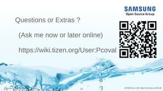 Samsung Open Source Group 18 #OW2Con @ http://sched.co/Ecdl
Questions or Extras ?
(Ask me now or later online)
https://wiki.tizen.org/User:Pcoval
 