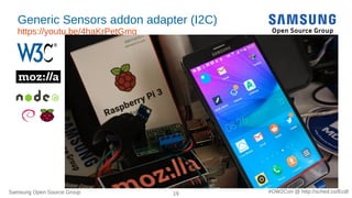 Samsung Open Source Group 19 #OW2Con @ http://sched.co/Ecdl
Generic Sensors addon adapter (I2C)
https://youtu.be/4haKrPetGmg
●
● mozilla-iot-gateway-sensors-
20180406rzr
● https://youtu.be/4haKrPetGmg
●
 