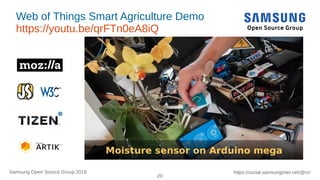 20
https://social.samsunginter.net/@rzrSamsung Open Source Group 2018
Web of Things Smart Agriculture Demo
https://youtu.be/qrFTn0eA8iQ
 