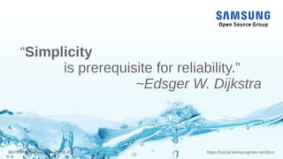 https://social.samsunginter.net/@rzrSamsung Open Source Group 2018
13
“Simplicity
is prerequisite for reliability.”
~Edsger W. Dijkstra
 
