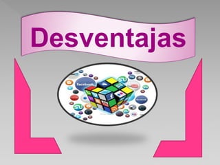 Desventajas
 