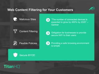 Web Content Filtering for Your Customers
Malicious Sites “The number of connected devices is
expected to grow by 400% by 2...