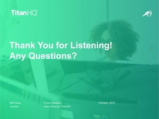 Wifi Now,
London
Conor Madden
Sales Director, TitanHQ
October, 2016
Thank You for Listening!
Any Questions?
 