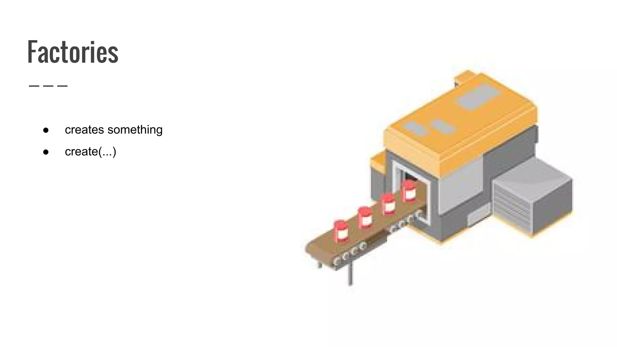 Factories
● creates something
● create(...)
 