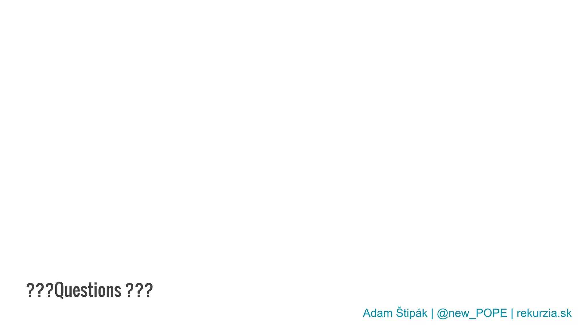 ???Questions ???
Adam Štipák | @new_POPE | rekurzia.sk
 