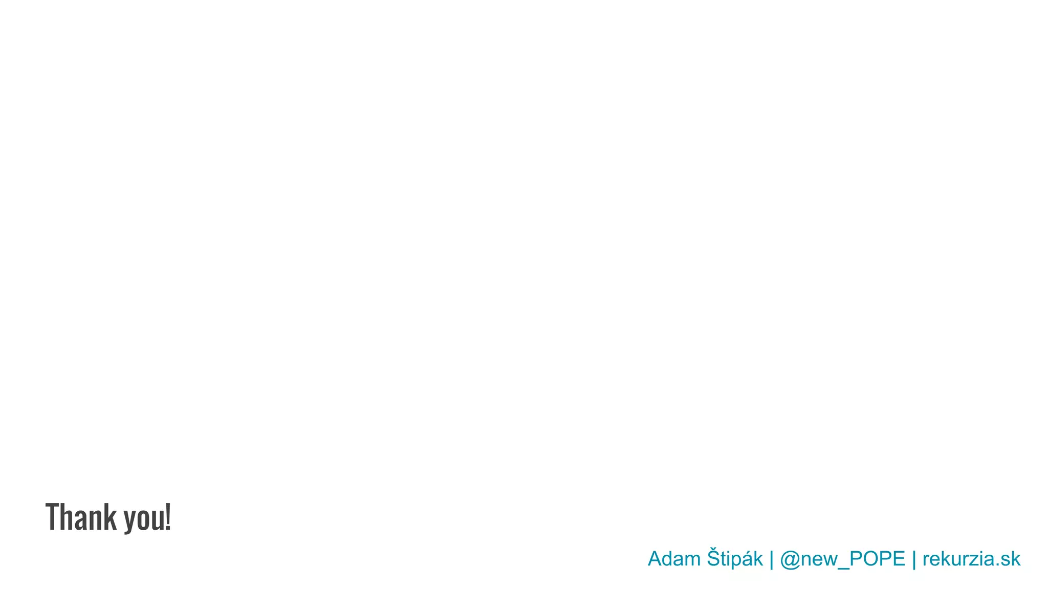 Thank you!
Adam Štipák | @new_POPE | rekurzia.sk
 