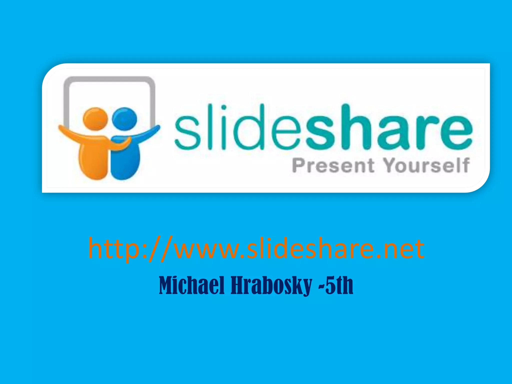 http://www.slideshare.net
     Michael Hrabosky -5th
 