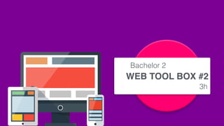WEB TOOL BOX #2
Bachelor 2
3h
 