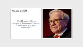 MARKETING DE SOI
« Il faut 20 ans pour bâtir une
réputation et 5 minutes pour l’anéantir.
Si vous y pensez, vous agirez
différemment »
Warren Buffett
 