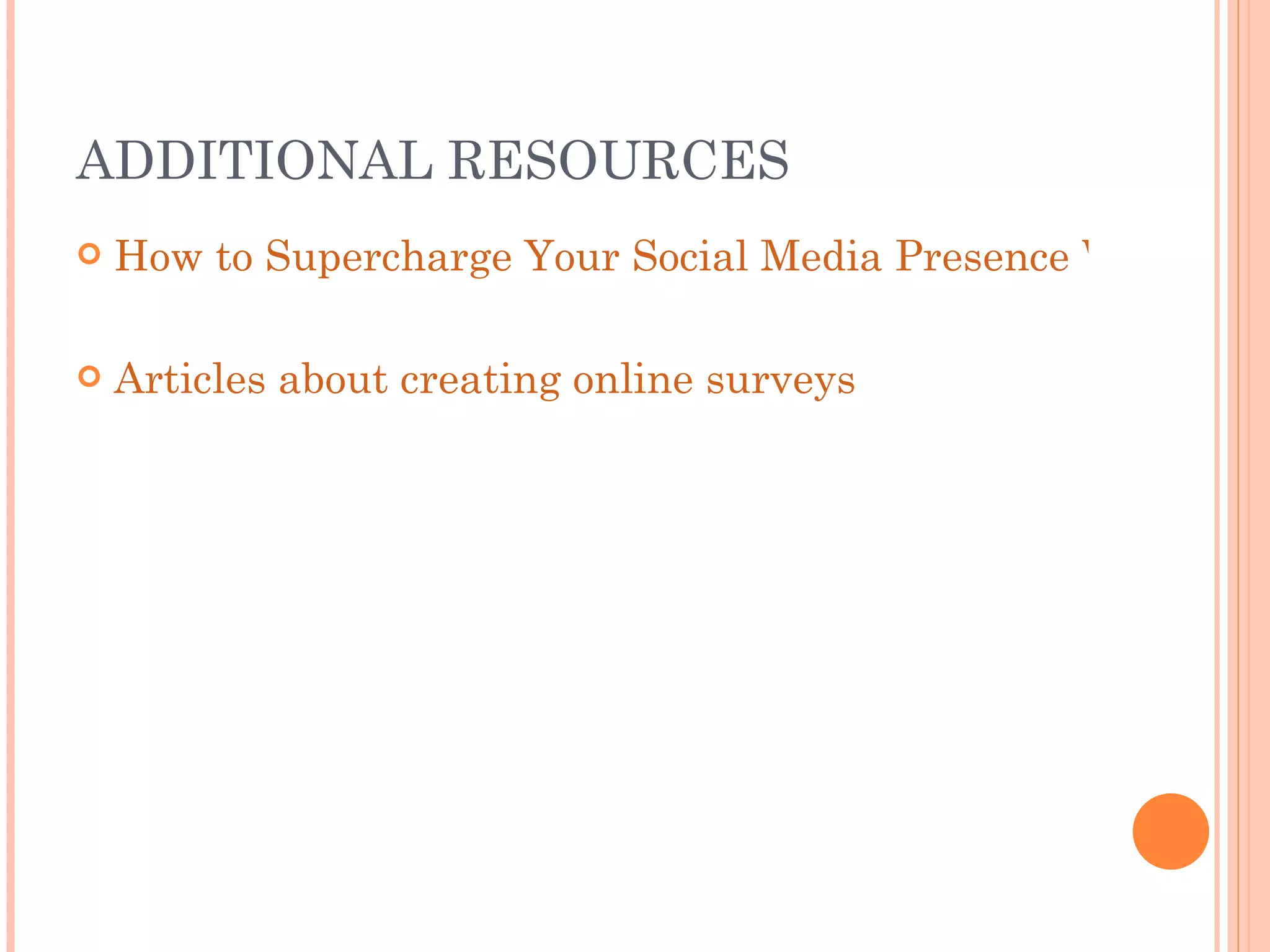 ADDITIONAL RESOURCES How to Supercharge Your Social Media Presence With Online Surveys Articles about creating online surveys 