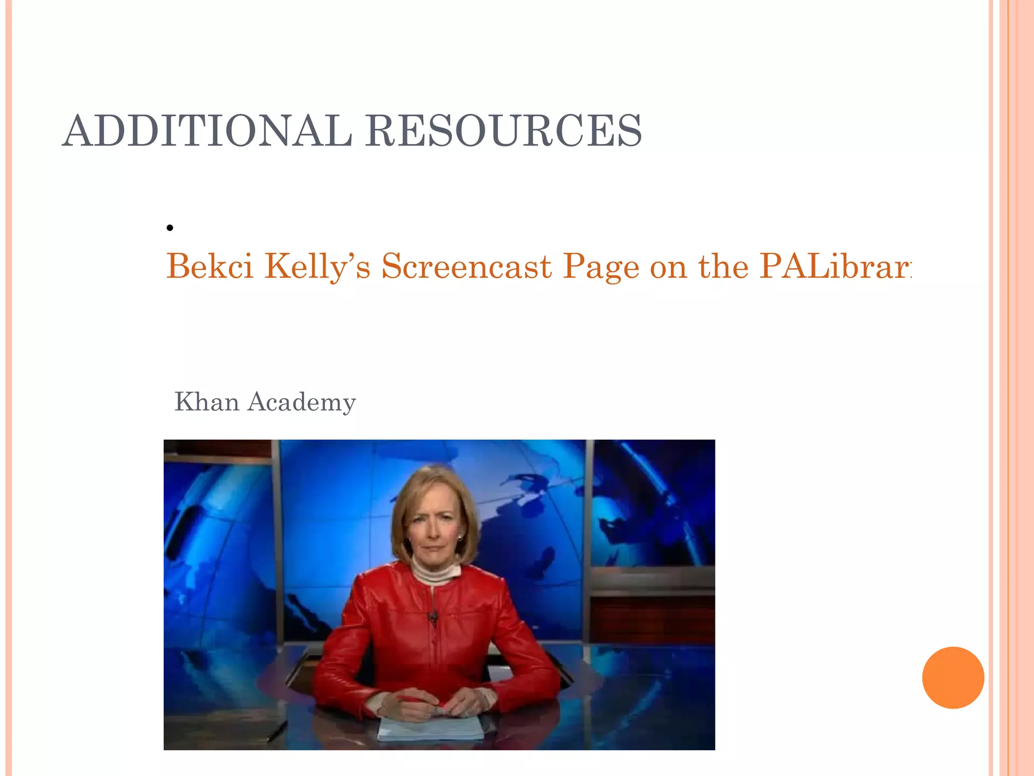 ADDITIONAL RESOURCES Khan Academy Bekci Kelly’s Screencast Page on the PALibrarians Wiki 