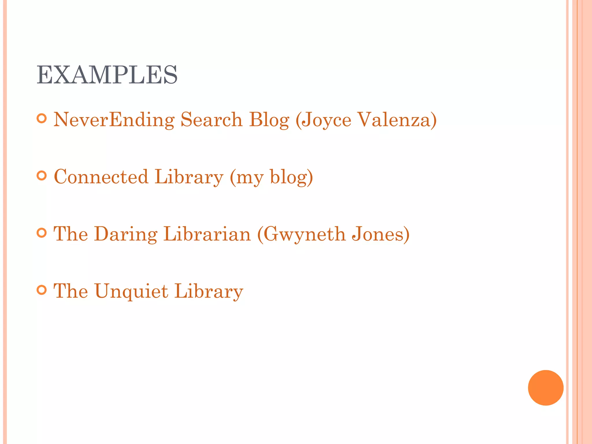 EXAMPLES NeverEnding Search Blog (Joyce Valenza) Connected Library (my blog) The Daring Librarian (Gwyneth Jones) The Unquiet Library  