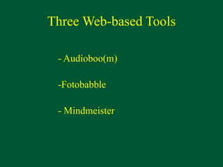 Three Web-based Tools
- Audioboo(m)
-Fotobabble
- Mindmeister
 