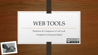WEB TOOLS
Definition & Comparison of web tools
Complied by Clemencia Sabadi
 