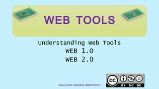 Understanding Web Tools
WEB 1.O
WEB 2.0
Power point created by AGAVI Sharon
WEB TOOLS
 