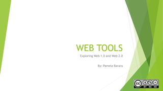 WEB TOOLS
Exploring Web 1.0 and Web 2.0
By: Pamela Barara
 