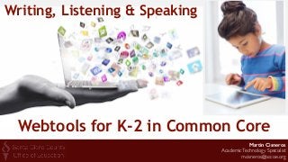 Martin Cisneros 
AcademicTechnology Specialist 
mcisneros@sccoe.org
Webtools for K-2 in Common Core
Writing, Listening & Speaking
 