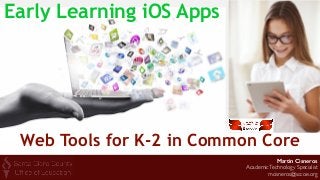 Martin Cisneros 
AcademicTechnology Specialist 
mcisneros@sccoe.org
Web Tools for K-2 in Common Core
Early Learning iOS Apps
 