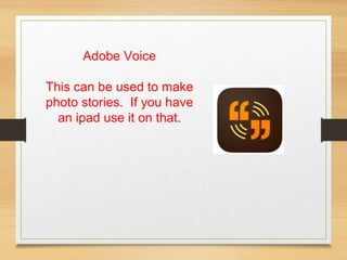 Adobe Voice
This can be used to make
photo stories. If you have
an ipad use it on that.
 