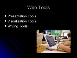 Web Tools
 Presentation Tools
 Visualization Tools
 Writing Tools
 