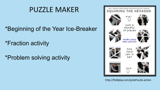 *Beginning of the Year Ice-Breaker
*Fraction activity
*Problem solving activity
PUZZLE MAKER
http://foldplay.com/polyPuzzle.action
 