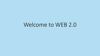 Welcome to WEB 2.0
 