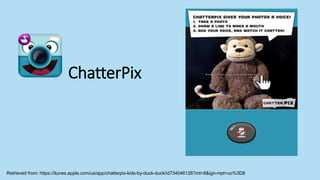 ChatterPix
Retrieved from: https://itunes.apple.com/us/app/chatterpix-kids-by-duck-duck/id734046126?mt=8&ign-mpt=uo%3D8
 