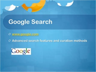 Google Search
 www.google.com

 Advanced search features and curation methods
 