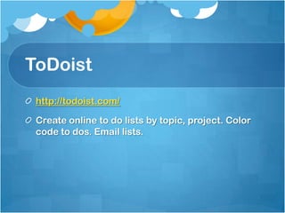 ToDoist
 http://todoist.com/

 Create online to do lists by topic, project. Color
 code to dos. Email lists.
 