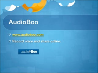 AudioBoo
www.audioboo.com

Record voice and share online.
 