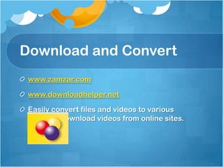 Download and Convert
 www.zamzar.com

 www.downloadhelper.net

 Easily convert files and videos to various
 formats. Download videos from online sites.
 