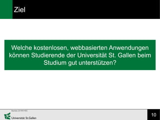 Ziel




 Welche kostenlosen, webbasierten Anwendungen
können Studierende der Universität St. Gallen beim
           Studi...