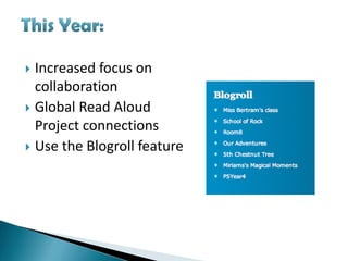  Increased focus on
  collaboration
 Global Read Aloud
  Project connections
 Use the Blogroll feature
 