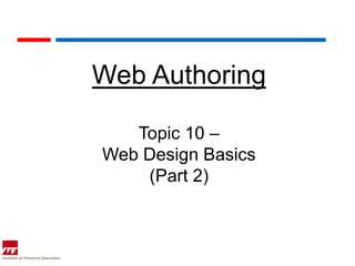 Web Authoring

   Topic 10 –
Web Design Basics
    (Part 2)
 