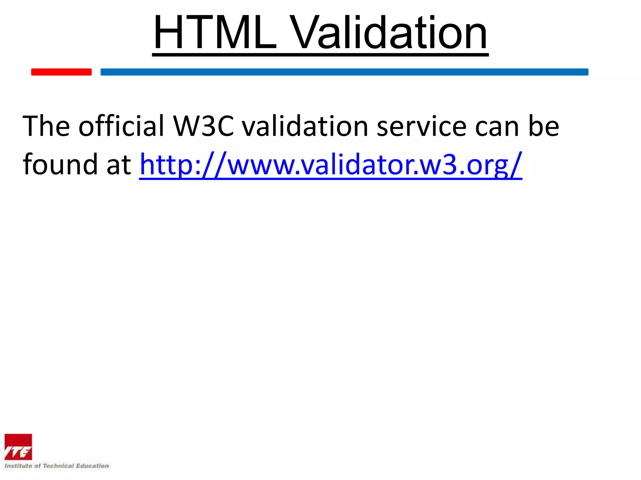 HTML Validation
The official W3C validation service can be
found at http://www.validator.w3.org/
 