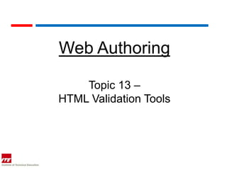 Web Authoring

    Topic 13 –
HTML Validation Tools
 
