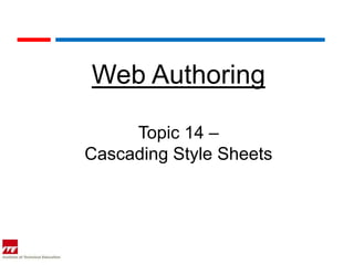 Web Authoring

     Topic 14 –
Cascading Style Sheets
 