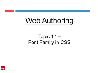 Web Authoring

    Topic 17 –
Font Family in CSS
 