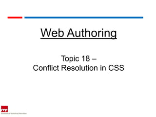 Web Authoring

         Topic 18 –
Conflict Resolution in CSS
 