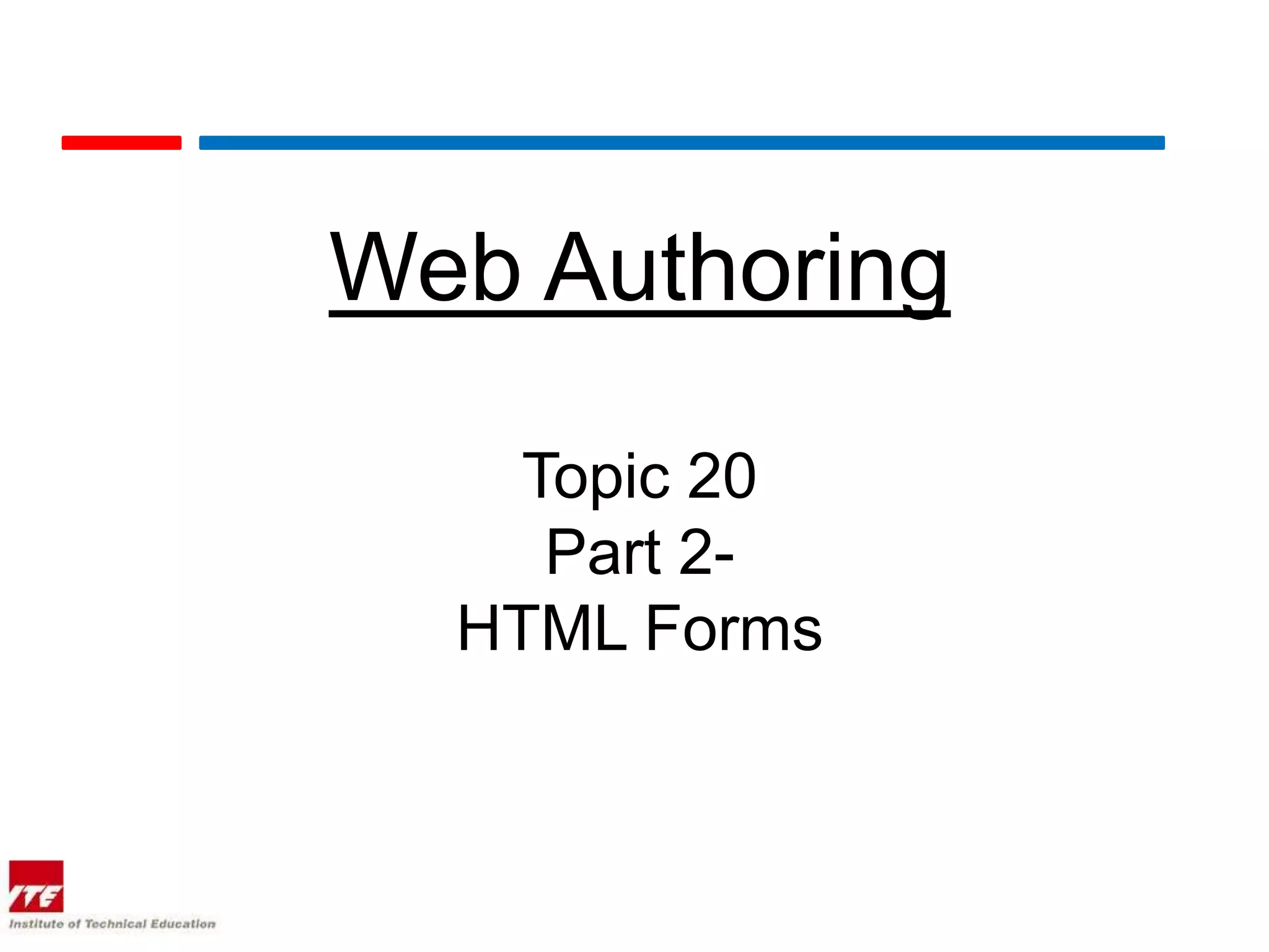 Web Authoring

    Topic 20
     Part 2-
  HTML Forms
 
