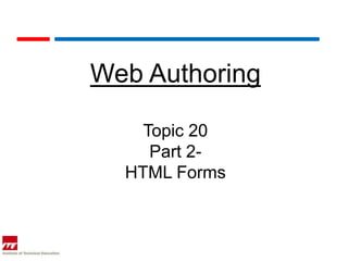 Web Authoring

    Topic 20
     Part 2-
  HTML Forms
 