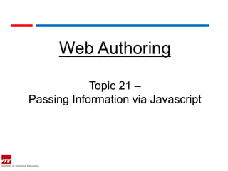 Web Authoring

            Topic 21 –
Passing Information via Javascript
 