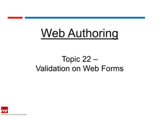 Web Authoring

        Topic 22 –
Validation on Web Forms
 