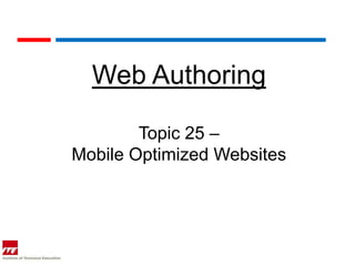Web Authoring

        Topic 25 –
Mobile Optimized Websites
 