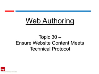Web Authoring

        Topic 30 –
Ensure Website Content Meets
     Technical Protocol
 