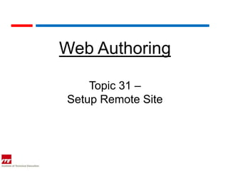 Web Authoring

    Topic 31 –
Setup Remote Site
 