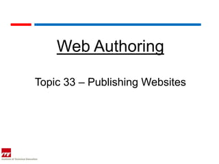 Web Authoring

Topic 33 – Publishing Websites
 